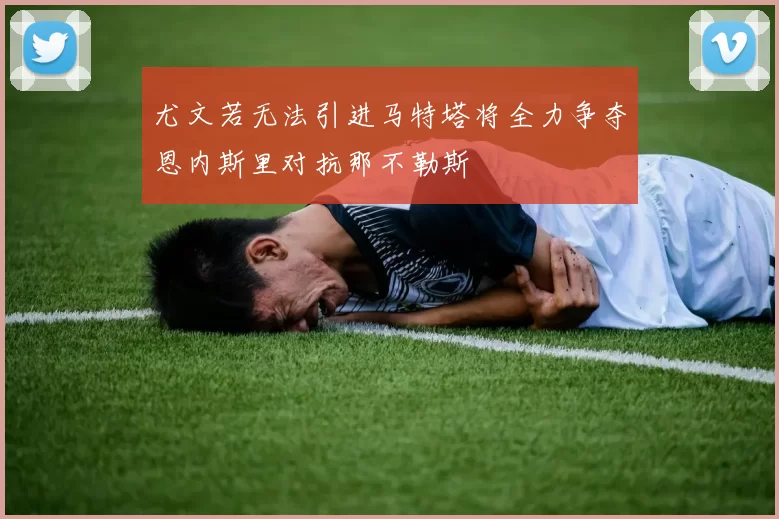 尤文若无法引进马特塔将全力争夺恩内斯里对抗那不勒斯