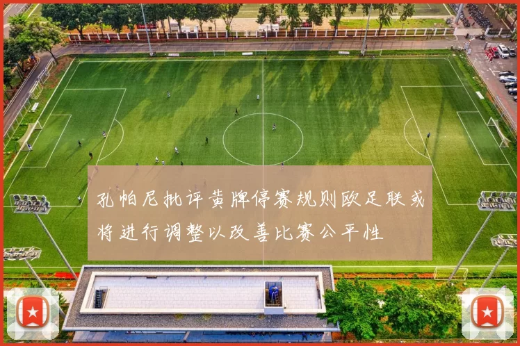 孔帕尼批评黄牌停赛规则欧足联或将进行调整以改善比赛公平性